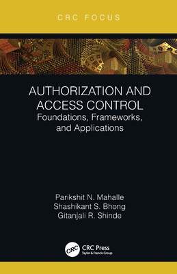 Authorization and Access Control: Foundations, Frameworks, and Applications - N Mahalle, Parikshit, and S Bhong, Shashikant, and R Shinde, Gitanjali