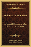 Authors And Publishers: A Manual Of Suggestions For Beginners In Literature