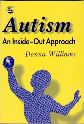 Autism: An Inside-Out Approach: An Innovative Look at the Mechanics ' of Autism ' and Its Developmental Cousins ' - Williams, Donna