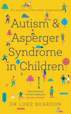 Autism and Asperger Syndrome in Childhood: For parents and carers of the newly diagnosed - Beardon, Luke