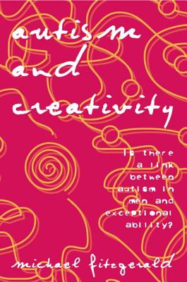 Autism and Creativity: Is There a Link Between Autism in Men and Exceptional Ability? - Fitzgerald, Michael