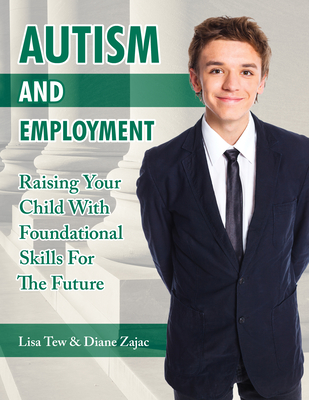 Autism and Employment: Raising Your Child with Foundational Skills for the Future - Tew, Lisa, and Zajac, Diane