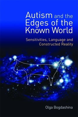 Autism and the Edges of the Known World: Sensitivities, Language and Constructed Reality - Peeters, Theo (Foreword by), and Hubert, Kazik (Afterword by), and Bogdashina, Olga