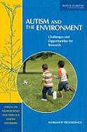 Autism and the Environment: Challenges and Opportunities for Research: Workshop Proceedings - Institute of Medicine, and Board on Health Sciences Policy, and Forum on Neuroscience and Nervous System Disorders