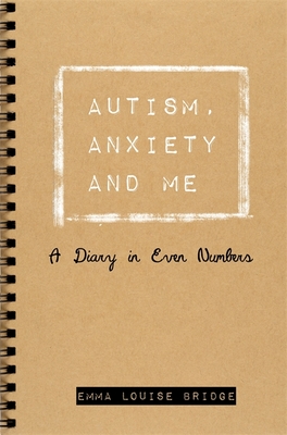 Autism, Anxiety and Me: A Diary in Even Numbers - Bridge, Emma Louise, and Bridge, Penelope (Foreword by)
