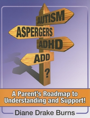 Autism? Aspergers? Adhd? Add?: A Parent's Roadmap to Understanding and Support! - Burns, Diane Drake