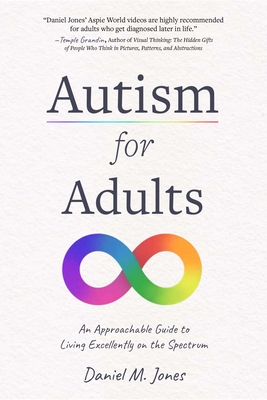 Autism for Adults: An Approachable Guide to Living Excellently on the Spectrum - Jones, Daniel
