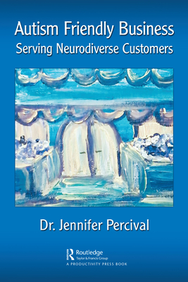 Autism Friendly Business: Serving Neurodiverse Customers - Percival, Jennifer