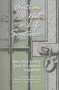 Autism Is Not a Life Sentence: How One Family Took on Autism and Won!