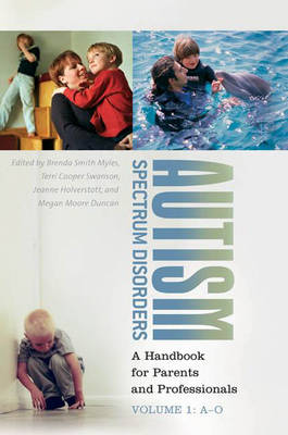 Autism Spectrum Disorders: A Handbook for Parents and Professionals Volume 1: A-O - Myles, Brenda Smith, Dr. (Editor), and Swanson, Terri Cooper (Editor), and Holverstott, Jeanne (Editor)