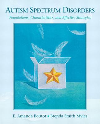 Autism Spectrum Disorders: Foundations, Characteristics, and Effective Strategies - Boutot, E Amanda, and Myles, Brenda Smith, Dr.