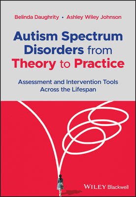 Autism Spectrum Disorders from Theory to Practice: Assessment and Intervention Tools Across the Lifespan - Daughrity, Belinda, and Wiley Johnson, Ashley