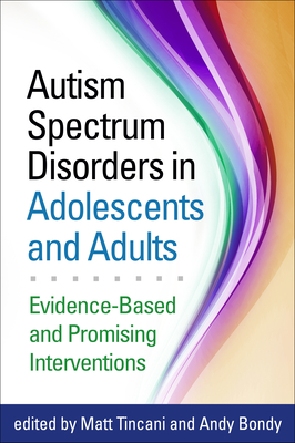 Autism Spectrum Disorders in Adolescents and Adults: Evidence-Based and Promising Interventions - Tincani, Matt (Editor), and Bondy, Andy, Ph.D (Editor)
