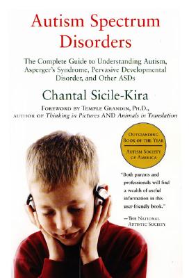 Autism Spectrum Disorders: The Complete Guide to Understanding Autism, Asperger's Syndrome, Pervasive Developmental Disorder, and Other ASDs - Sicile-Kira, Chantal