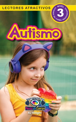 Autismo: Entiende tu mente y tu cuerpo (Lectores atractivos, nivel 3) - Knight, Aj, and Harvey, Sarah (Editor)