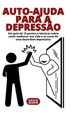 Auto-ajuda para a depress?o: Um guia sobre como melhorar sua vida e se curar de uma desordem depressiva - Mann, David