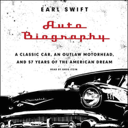 Auto Biography Lib/E: A Classic Car, an Outlaw Motorhead, and 57 Years of the American Dream