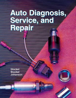 Auto Diagnosis, Service, and Repair - Stockel, Martin W, and Stockel, Martin T, and Johanson, Chris