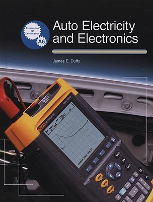Auto Electricity and Electronics: Principles, Diagnosis, Testing, and Service of All Major Electrical, Electronic, and Computer Control Systems - Duffy, James E