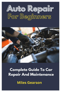 Auto Repair For Beginners: Complete Guide To Car Repair And Maintenance