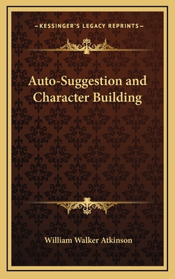 Auto-Suggestion and Character Building - Atkinson, William Walker