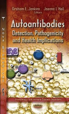 Autoantibodies: Detection, Pathogenicity & Health Implications - Jenkins, Graham E (Editor), and Hall, Joanne I (Editor)