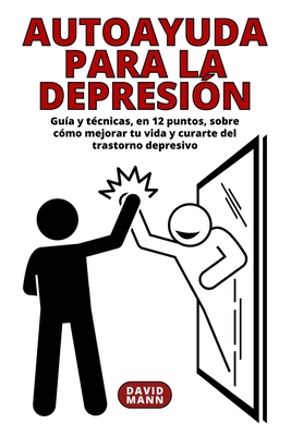 Autoayuda para la depresi?n: Gu?a y t?cnicas sobre c?mo mejorar tu vida y curarte del trastorn - Mann, David