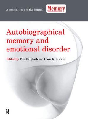 Autobiographical Memory and Emotional Disorder: A Special Issue of Memory - Dalgleish, Tim (Editor), and Brewin, Chris (Editor)