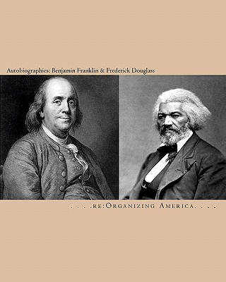 Autobiographies: Benjamin Franklin & Frederick Douglass - Adamo, Thomas (Editor), and Re Organizing America