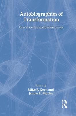 Autobiographies of Transformation: Lives in Central and Eastern Europe - Keen, Mike (Editor), and Mucha, Janusz, Professor (Editor)