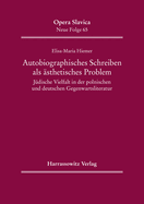 Autobiographisches Schreiben ALS Asthetisches Problem: Judische Vielfalt in Der Polnischen Und Deutschen Gegenwartsliteratur