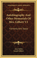 Autobiography and Other Memorials of Mrs. Gilbert V2: Formerly Ann Taylor