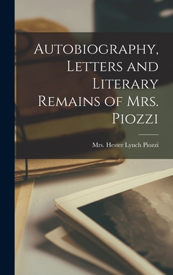 Autobiography, Letters and Literary Remains of Mrs. Piozzi - Hester Lynch Piozzi, Mrs.