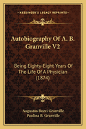 Autobiography of A. B. Granville V2: Being Eighty-Eight Years of the Life of a Physician (1874)