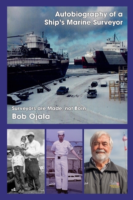 Autobiography of a Ship's Marine Surveyor: Marine Surveyors are Made, Not Born!! - Ojala, Bob