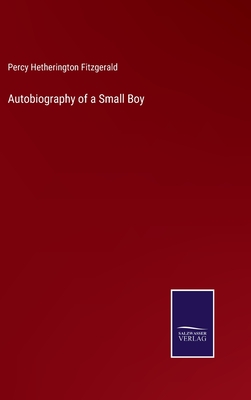 Autobiography of a Small Boy - Fitzgerald, Percy Hetherington