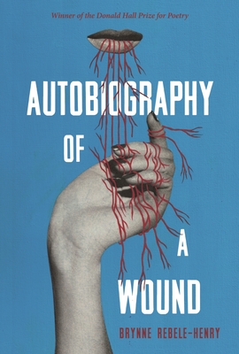 Autobiography of a Wound: Poems - Rebele-Henry, Brynne