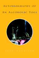 Autobiography of an Alcoholic Yogi