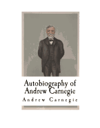 Autobiography of Andrew Carnegie: Andrew Carnegie