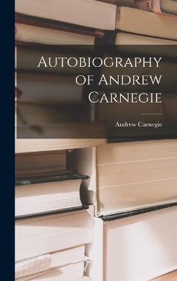 Autobiography of Andrew Carnegie - Carnegie, Andrew