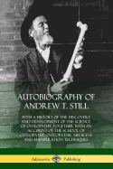 Autobiography of Andrew T. Still: With a History of the Discovery and Development of the Science of Osteopathy, Together with an Account of the School of Osteopathy, Osteopathic Medicine and Manipulation Techniques