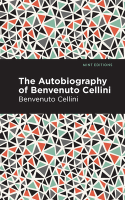 Autobiography of Benvenuto Cellini - Cellini, Benvenuto, and Editions, Mint (Contributions by)