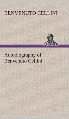 Autobiography of Benvenuto Cellini - Cellini, Benvenuto