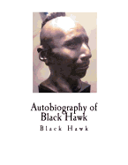 Autobiography of Black Hawk: Ma-Ka-Tai-Me-She-Kia-Kiak