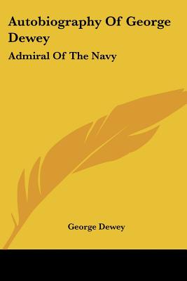 Autobiography Of George Dewey: Admiral Of The Navy - Dewey, George