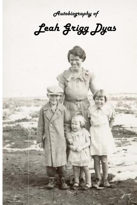 Autobiography of Leah Grigg Dyas - Vernon, Helen Carey, and Dyas, Leah Grigg