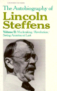Autobiography of Lincoln Steffens V2: Volume II: Muckraking/Revolution/Seeing America at Last