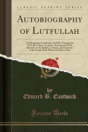 Autobiography of Lutfullah: A Mohamedan Gentleman; And His Transactions with His Fellow-Creatures; Interspersed with Remarks on the Habits, Customs, and Character of the People with Whom He Had to Deal (Classic Reprint)