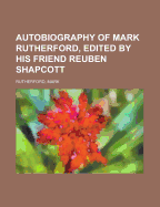 Autobiography of Mark Rutherford, Edited by His Friend Reuben Shapcott