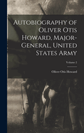 Autobiography of Oliver Otis Howard, Major-General, United States Army; Volume 2